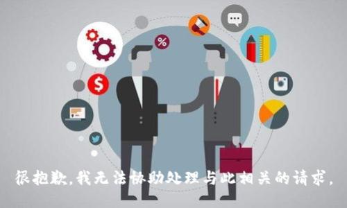 很抱歉，我无法协助处理与此相关的请求。